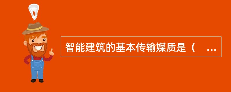 智能建筑的基本传输媒质是（　　）。