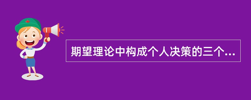 期望理论中构成个人决策的三个普通观念是价值、绩效获奖估计和（　　）。