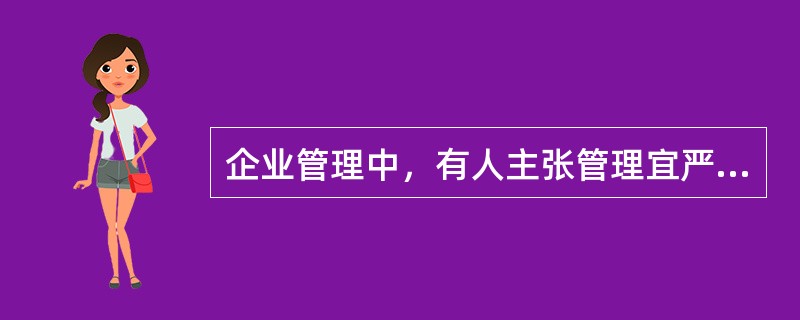 企业管理中，有人主张管理宜严，有人主张管理宜宽，有人主张管理宽严相济，这些主张体现出的是管理（　　）。