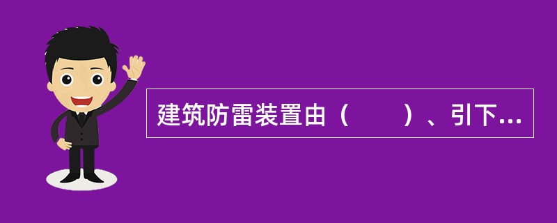 建筑防雷装置由（　　）、引下线和接地装置三部分组成。[2014年真题]