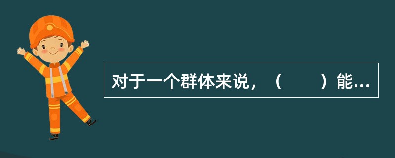 对于一个群体来说，（　　）能增强群体内聚力。