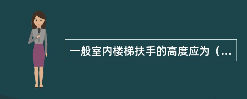 一般室内楼梯扶手的高度应为（　　）mm。