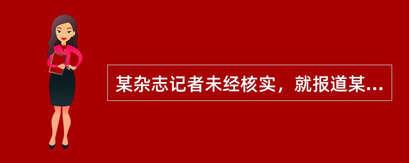 某杂志记者未经核实，就报道某明星在公共场所打架斗殴，袭击前来处理事情的警察，该明星起诉到法院，可以要求报纸和记者（　　）。