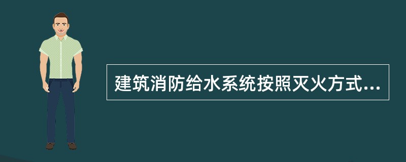 建筑消防给水系统按照灭火方式可分为（　　）。[2012年真题]