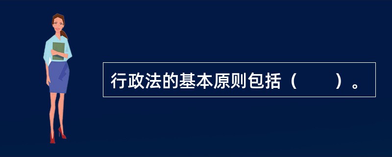 行政法的基本原则包括（　　）。