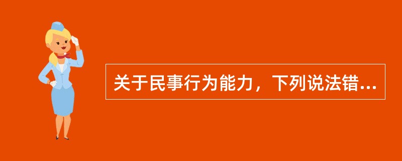 关于民事行为能力，下列说法错误的是（　　）。