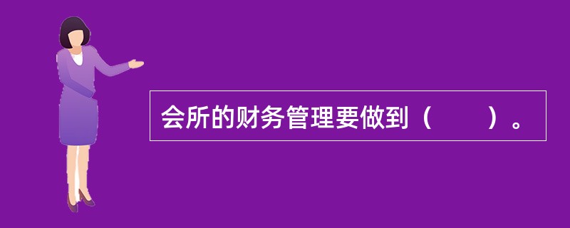 会所的财务管理要做到（　　）。