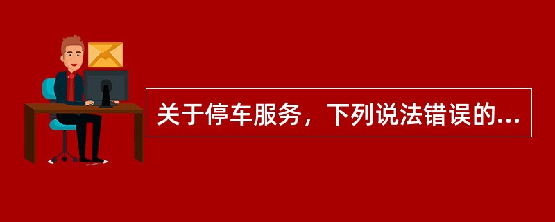 关于停车服务，下列说法错误的是（　　）。