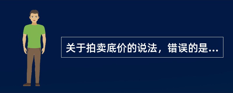 关于拍卖底价的说法，错误的是（　　）。[2012年真题]