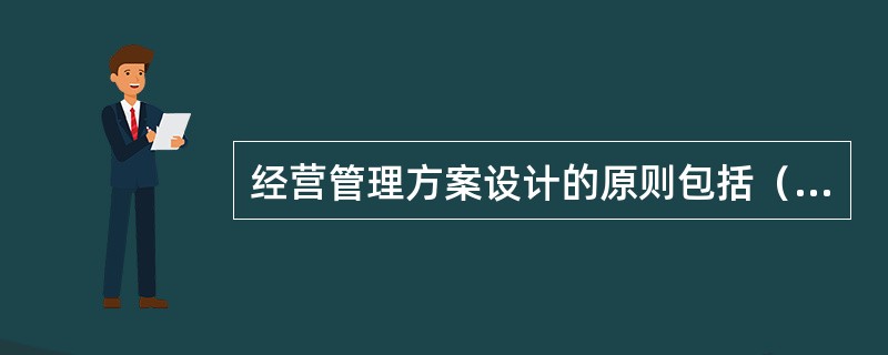 经营管理方案设计的原则包括（　　）。