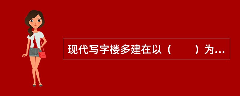 现代写字楼多建在以（　　）为中心的大城市。