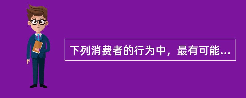 下列消费者的行为中，最有可能属于冲动性购物的是（　　）。