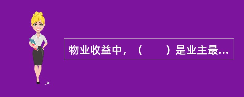 物业收益中，（　　）是业主最关心的问题，也是考察物业服务公司的物业管理工作成功与否的主要方面。