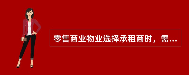零售商业物业选择承租商时，需考虑的因素有（　　）等。[2013年真题]