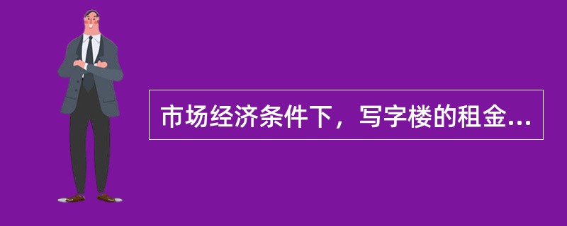 市场经济条件下，写字楼的租金水平主要取决于（　　）。[2012年真题]