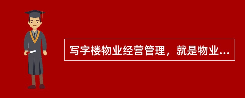 写字楼物业经营管理，就是物业服务企业将写字楼物业管理服务过程中所能涉及的所有资源和（　　）都作为可以经营的资源。