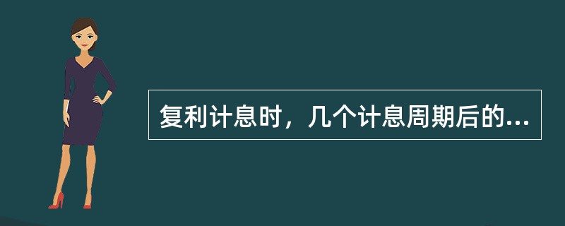 复利计息时，几个计息周期后的本利和是（　　）。