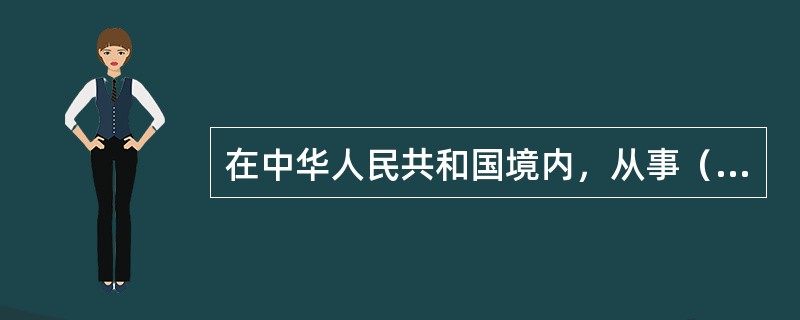 在中华人民共和国境内，从事（　　），必须遵守《中华人民共和国防沙治沙法》。