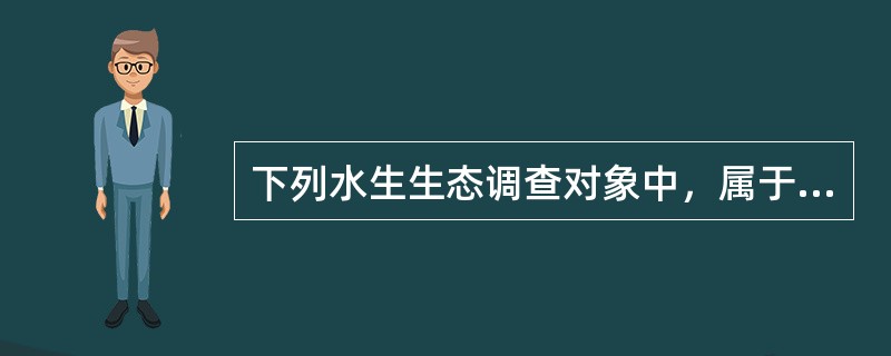 下列水生生态调查对象中，属于底栖动物的有（　　）。