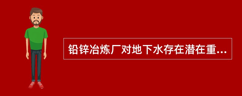 铅锌冶炼厂对地下水存在潜在重金属污染风险的场所有（　　）。