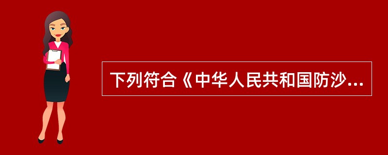 下列符合《中华人民共和国防沙治沙法》中沙化土地封禁保护区相关规定的是（　　）。