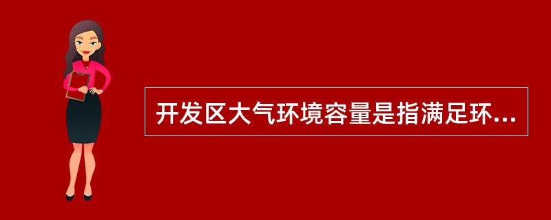 开发区大气环境容量是指满足环境质量目标的前提下污染物的（　　）。