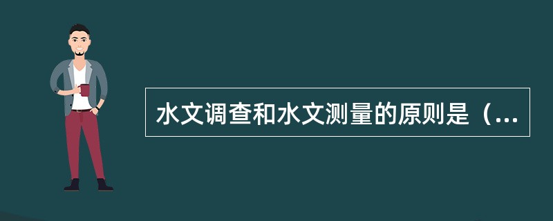 水文调查和水文测量的原则是（　　）。