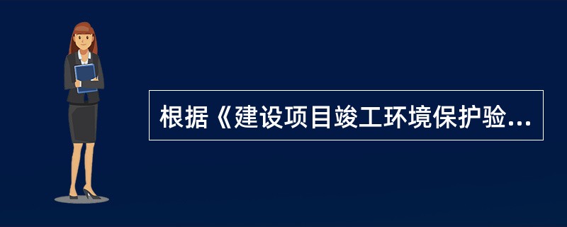 根据《建设项目竣工环境保护验收技术规范生态影响类》，验收工作阶段划分为（　　）。[2011年真题]