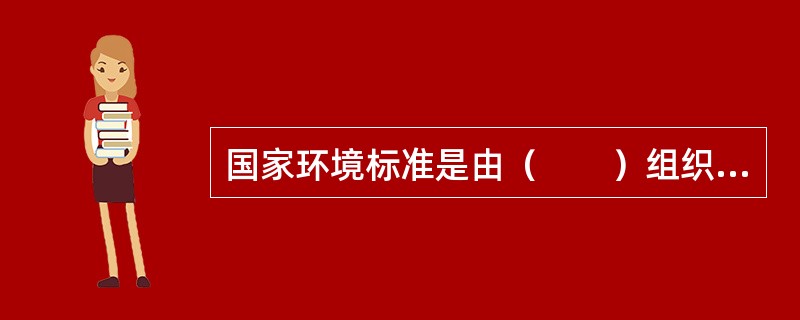 国家环境标准是由（　　）组织制订、审批、发布。