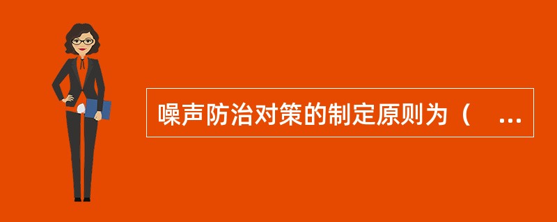 噪声防治对策的制定原则为（　　）。