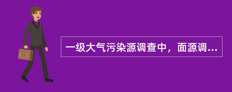 一级大气污染源调查中，面源调查的内容不包括（　　）。