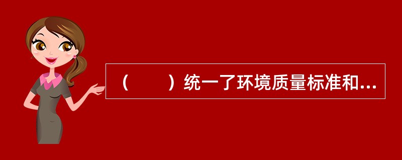 （　　）统一了环境质量标准和污染物排放标准实施的技术要求。