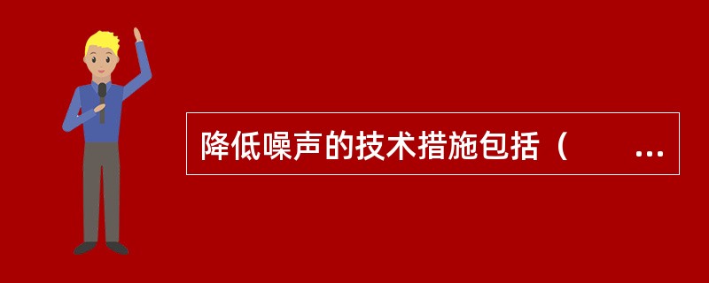 降低噪声的技术措施包括（　　）。