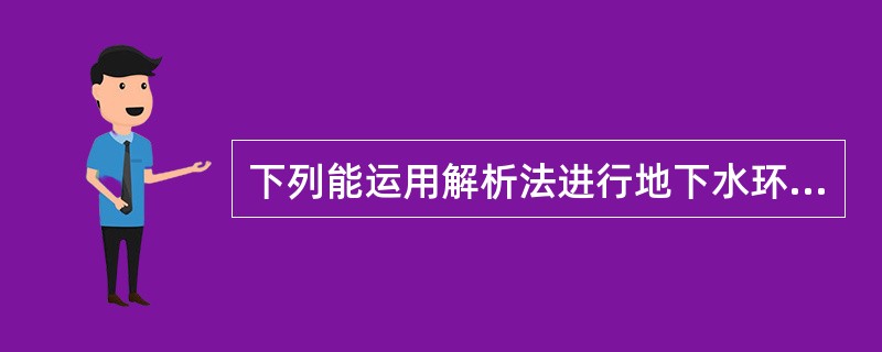 下列能运用解析法进行地下水环境影响预测评价条件的有（　　）。[2013年真题]