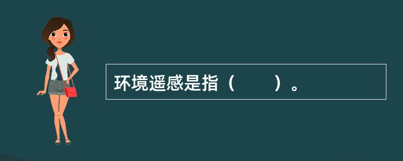 环境遥感是指（　　）。