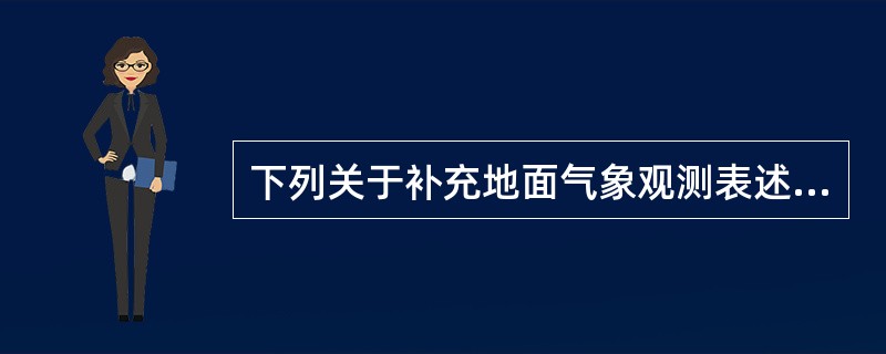 下列关于补充地面气象观测表述正确的是（　　）。