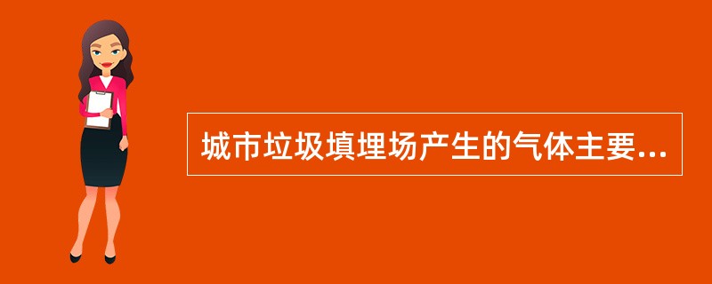 城市垃圾填埋场产生的气体主要为（　　）。