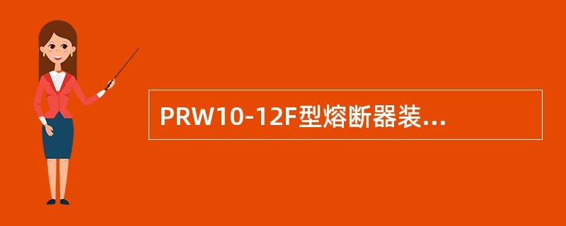 PRW10-12F型熔断器装设有工作触头和消弧触头。()