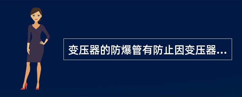 变压器的防爆管有防止因变压器内部严重故障时油箱破裂的作用。()