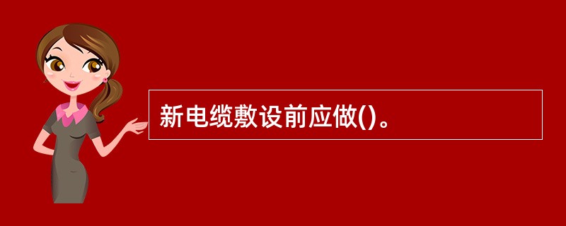 新电缆敷设前应做()。