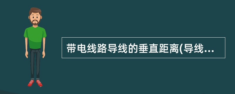 带电线路导线的垂直距离(导线弛度、交叉跨越距离)，可用皮尺、普通绳索等非绝缘工具进行测量。()