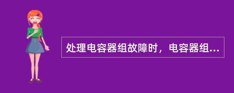 处理电容器组故障时，电容器组虽经放电装臵自动放电，为了保证安全，还必须进行补充的人工放电。()