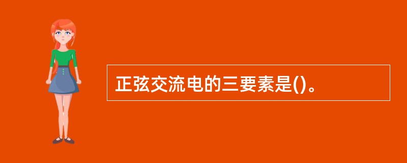 正弦交流电的三要素是()。