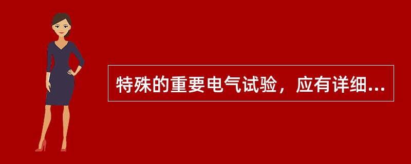 特殊的重要电气试验，应有详细的()，并经()批准。