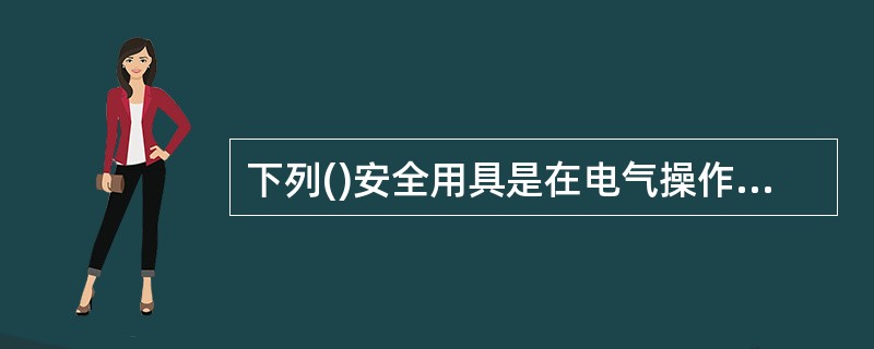 下列()安全用具是在电气操作中使用的一般防护安全用具