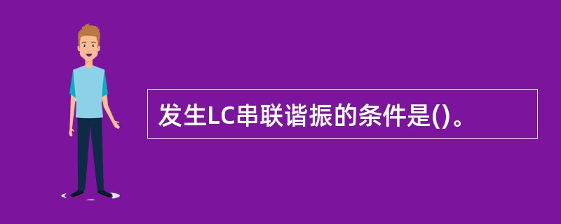 发生LC串联谐振的条件是()。