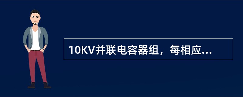 10KV并联电容器组，每相应加装电流表。()