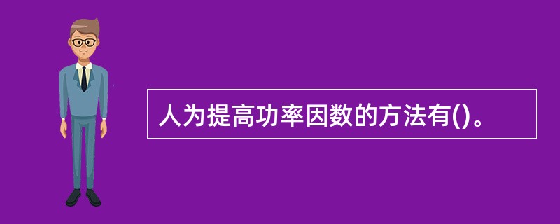 人为提高功率因数的方法有()。