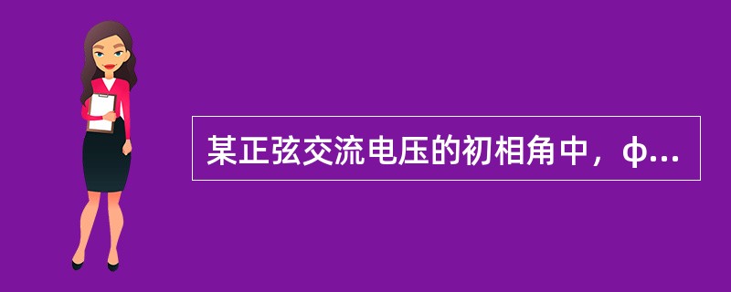 某正弦交流电压的初相角中，φU=π/6，在t=0时，其瞬时值将()。