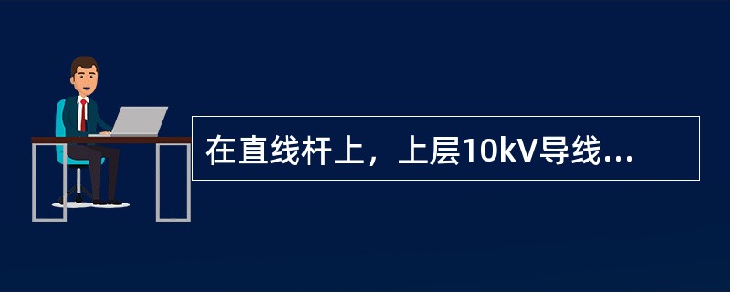 在直线杆上，上层10kV导线与下层0.4kV导线间的最小距离为0.8m。()